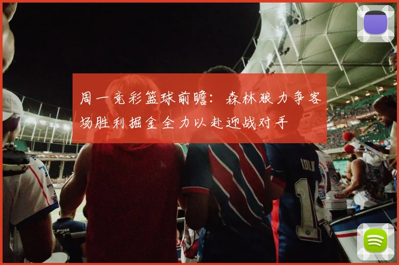 周一竞彩篮球前瞻：森林狼力争客场胜利掘金全力以赴迎战对手